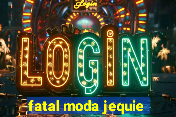 fatal moda jequie